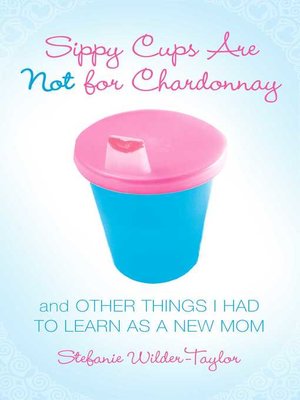 cover image of Sippy Cups Are Not for Chardonnay